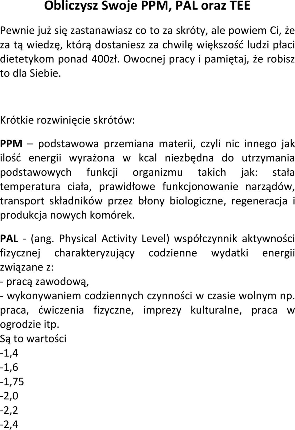 Krótkie rozwinięcie skrótów: PPM podstawowa przemiana materii, czyli nic innego jak ilość energii wyrażona w kcal niezbędna do utrzymania podstawowych funkcji organizmu takich jak: stała temperatura