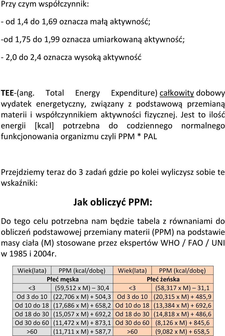 Jest to ilość energii [kcal] potrzebna do codziennego normalnego funkcjonowania organizmu czyli PPM * PAL Przejdziemy teraz do 3 zadań gdzie po kolei wyliczysz sobie te wskaźniki: Jak obliczyć PPM: