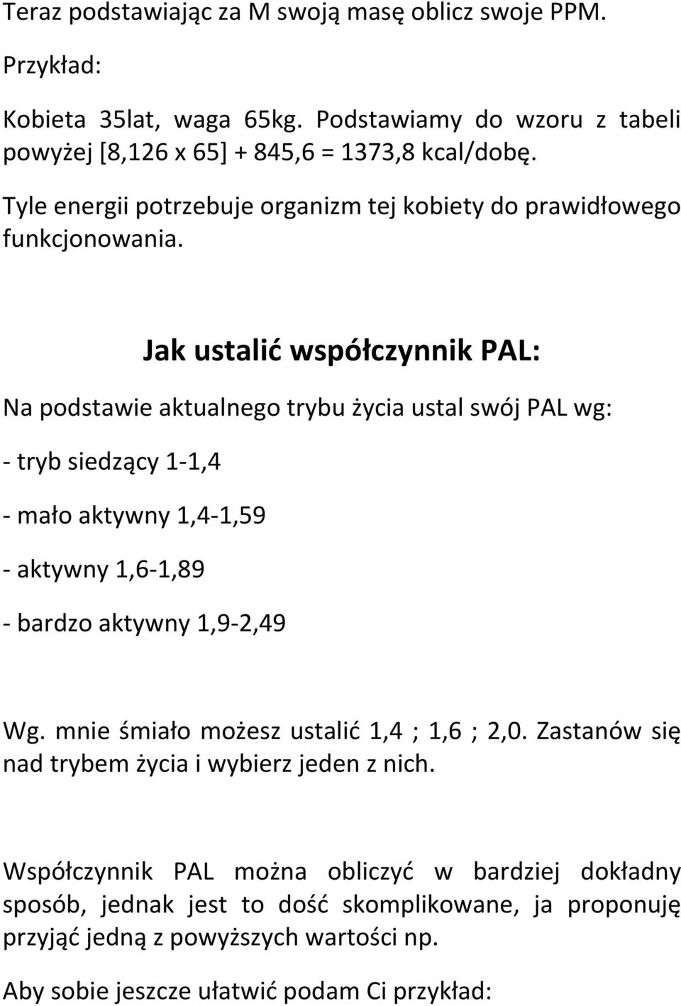 Jak ustalić współczynnik PAL: Na podstawie aktualnego trybu życia ustal swój PAL wg: - tryb siedzący 1-1,4 - mało aktywny 1,4-1,59 - aktywny 1,6-1,89 - bardzo aktywny 1,9-2,49 Wg.