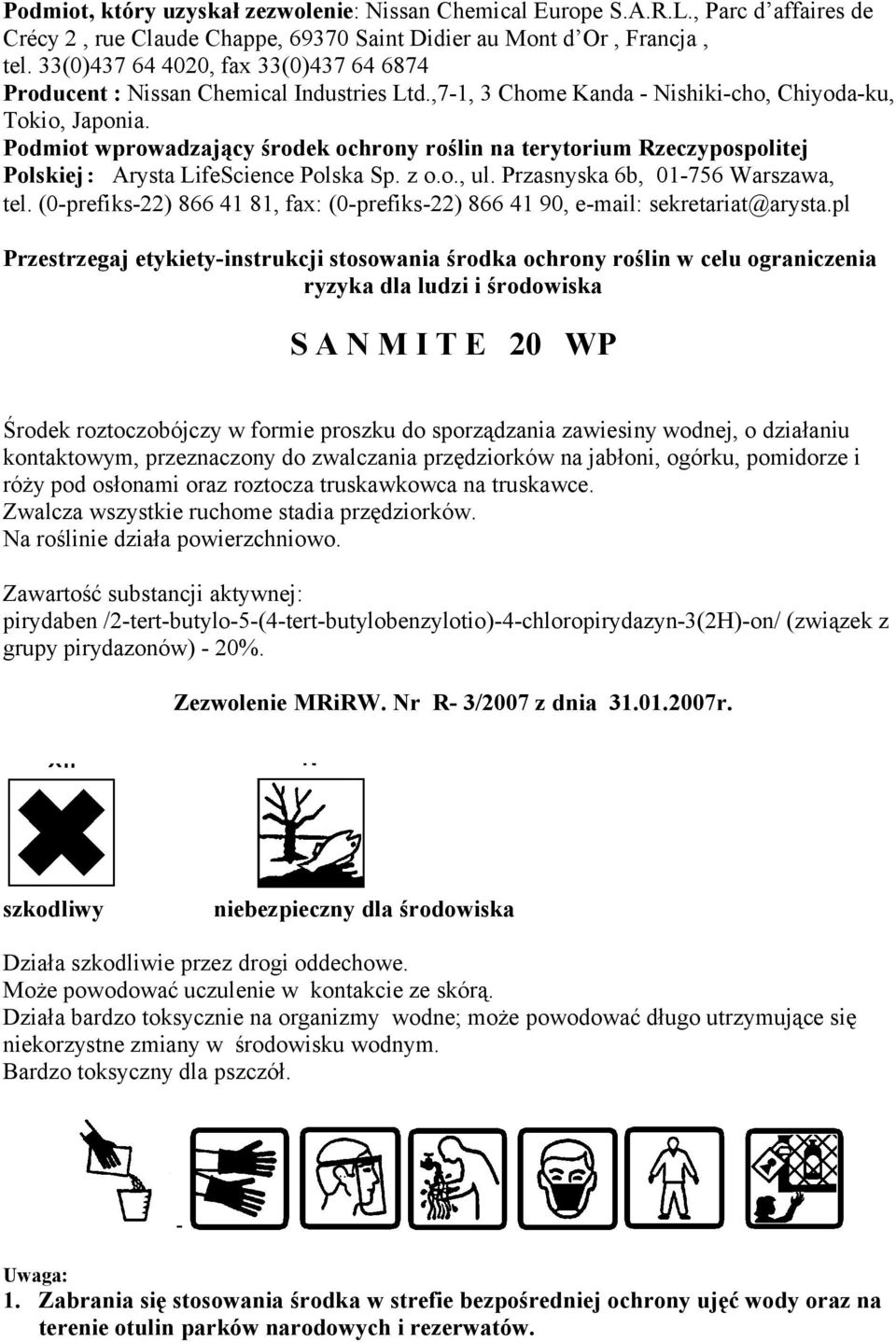 Podmiot wprowadzający środek ochrony roślin na terytorium Rzeczypospolitej Polskiej: Arysta LifeScience Polska Sp. z o.o., ul. Przasnyska 6b, 01-756 Warszawa, tel.