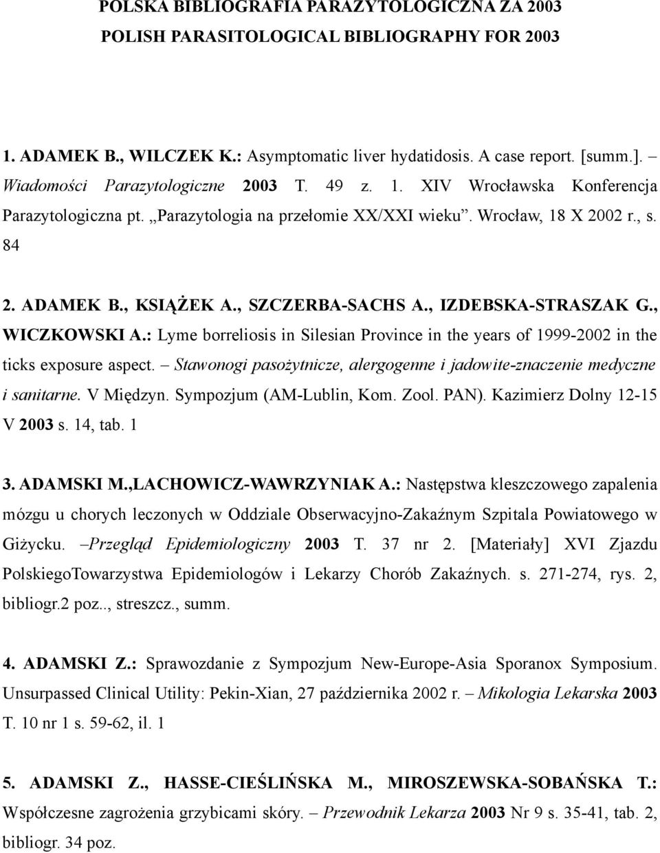 , SZCZERBA-SACHS A., IZDEBSKA-STRASZAK G., WICZKOWSKI A.: Lyme borreliosis in Silesian Province in the years of 1999-2002 in the ticks exposure aspect.