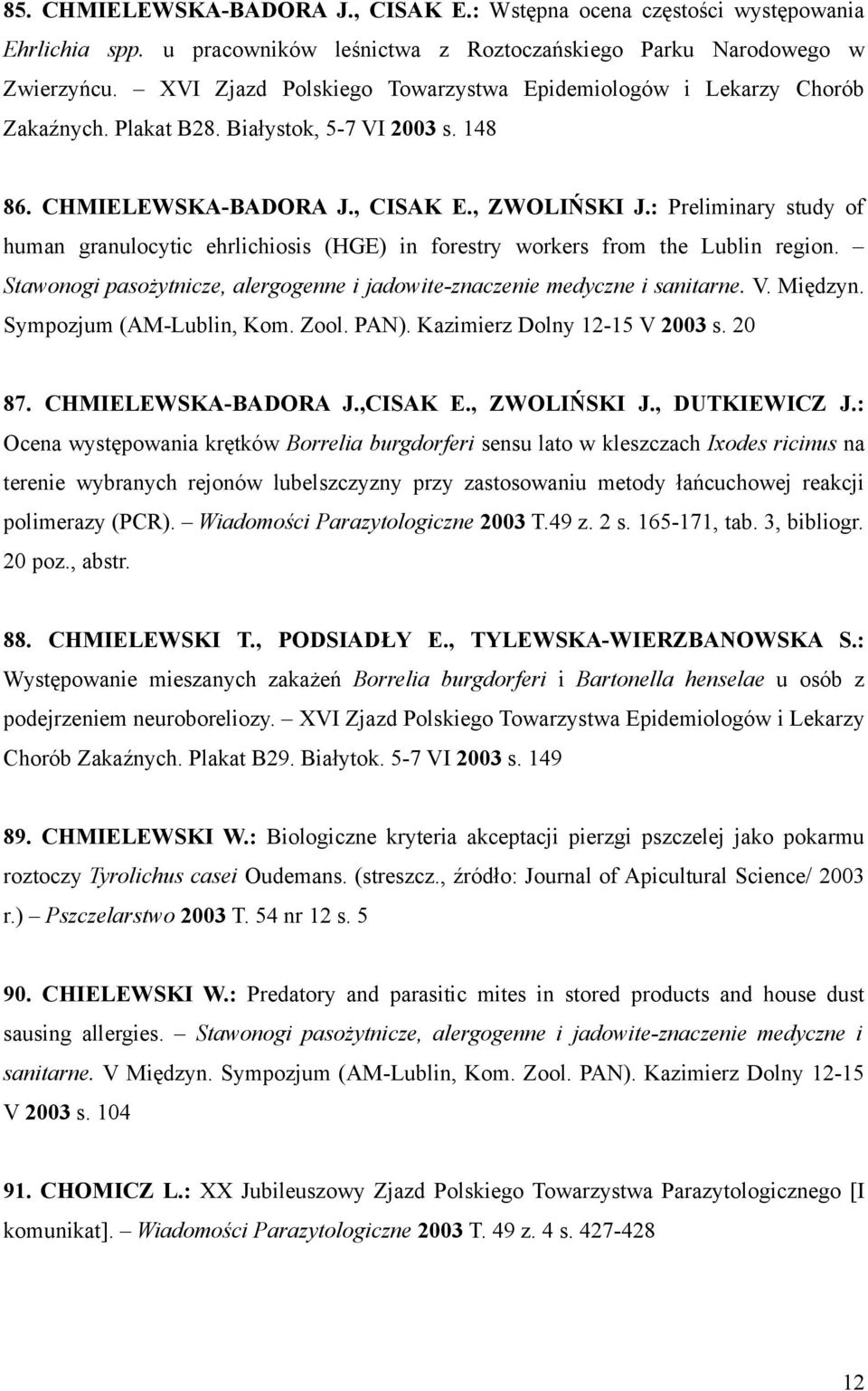 : Preliminary study of human granulocytic ehrlichiosis (HGE) in forestry workers from the Lublin region. Stawonogi pasożytnicze, alergogenne i jadowite-znaczenie medyczne i sanitarne. V. Międzyn.