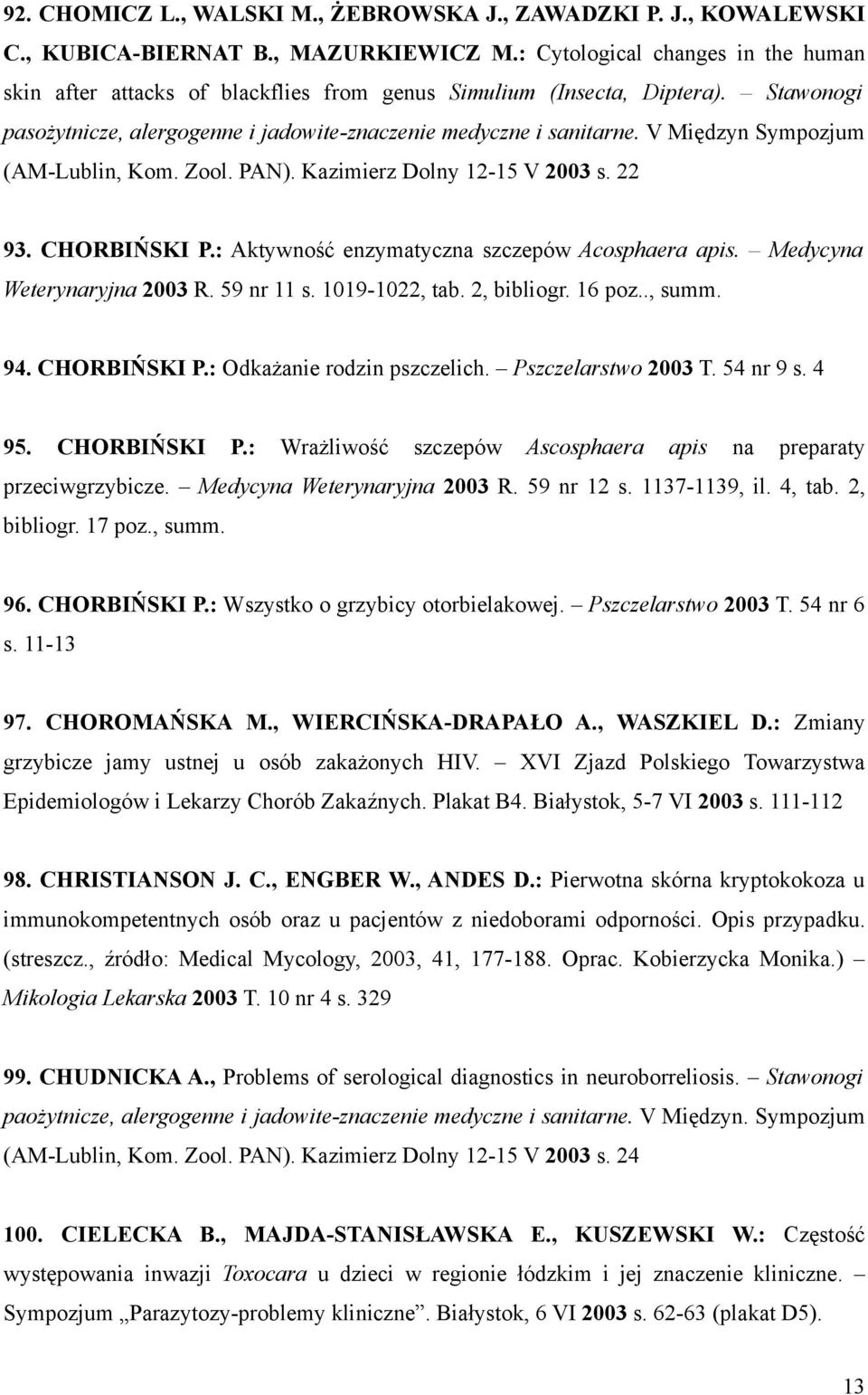 V Międzyn Sympozjum (AM-Lublin, Kom. Zool. PAN). Kazimierz Dolny 12-15 V 2003 s. 22 93. CHORBIŃSKI P.: Aktywność enzymatyczna szczepów Acosphaera apis. Medycyna Weterynaryjna 2003 R. 59 nr 11 s.
