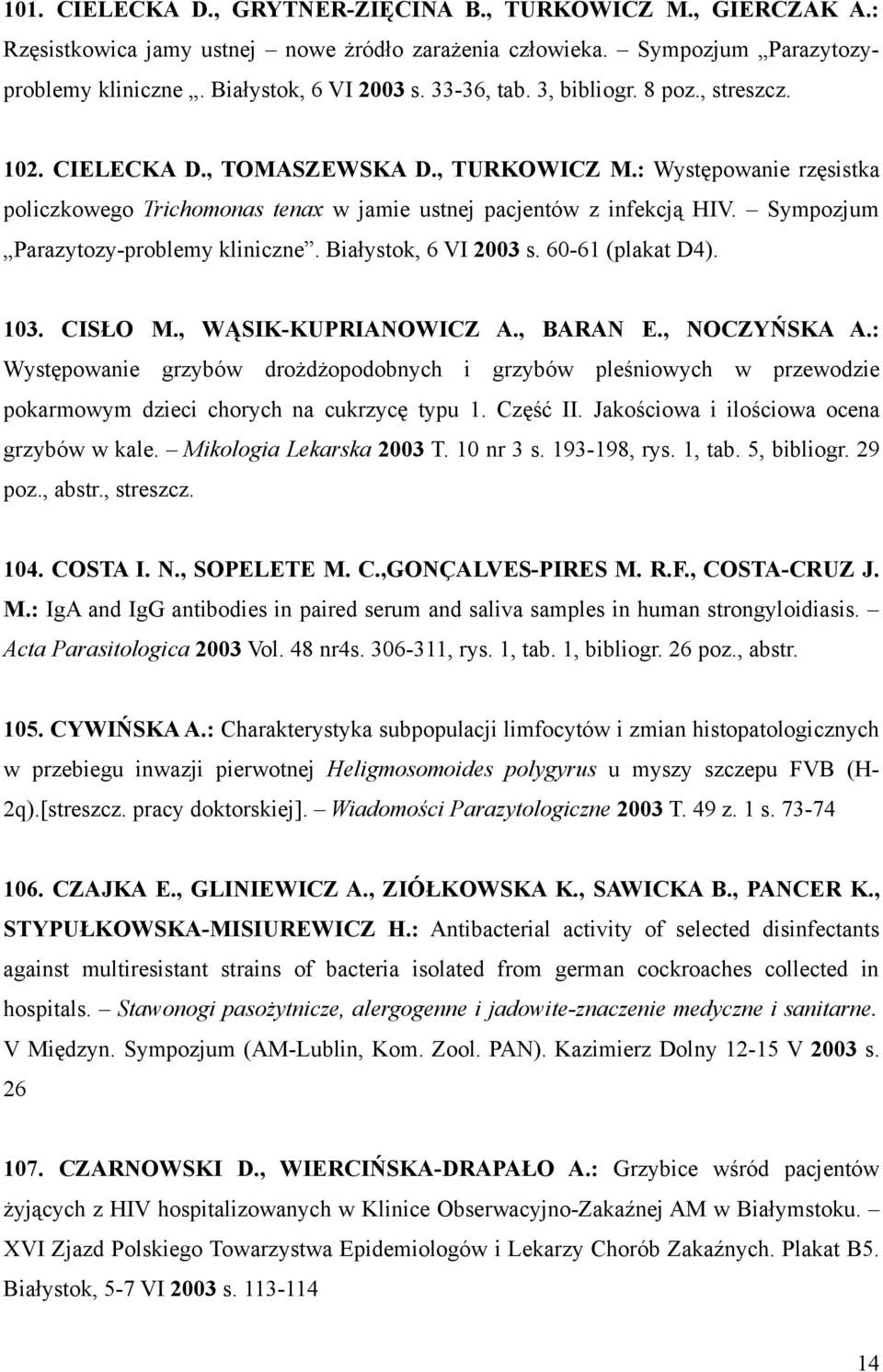 Sympozjum Parazytozy-problemy kliniczne. Białystok, 6 VI 2003 s. 60-61 (plakat D4). 103. CISŁO M., WĄSIK-KUPRIANOWICZ A., BARAN E., NOCZYŃSKA A.