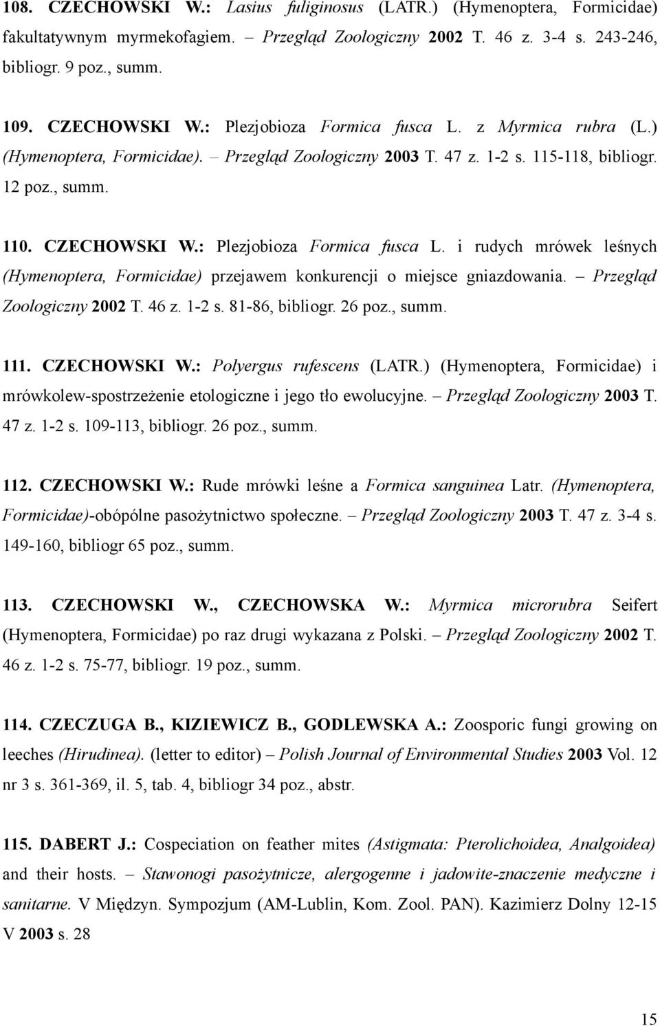 i rudych mrówek leśnych (Hymenoptera, Formicidae) przejawem konkurencji o miejsce gniazdowania. Przegląd Zoologiczny 2002 T. 46 z. 1-2 s. 81-86, bibliogr. 26 poz., summ. 111. CZECHOWSKI W.