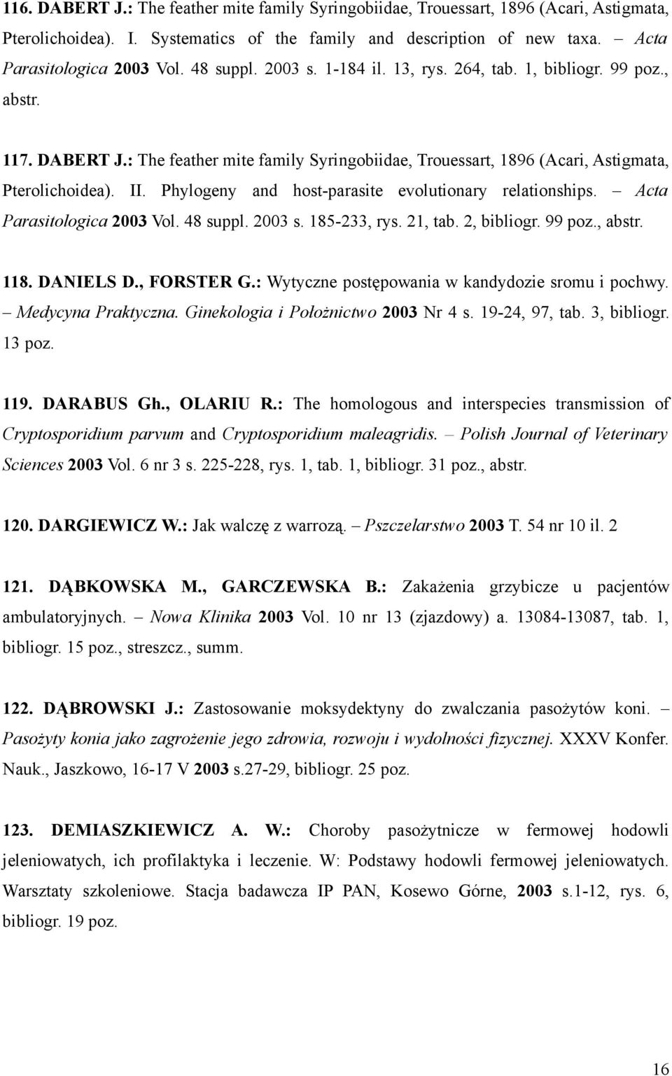 Phylogeny and host-parasite evolutionary relationships. Acta Parasitologica 2003 Vol. 48 suppl. 2003 s. 185-233, rys. 21, tab. 2, bibliogr. 99 poz., abstr. 118. DANIELS D., FORSTER G.