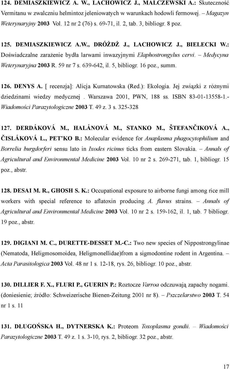 Medycyna Weterynaryjna 2003 R. 59 nr 7 s. 639-642, il. 5, bibliogr. 16 poz., summ. 126. DENYS A. [ recenzja]: Alicja Kurnatowska (Red.): Ekologia. Jej związki z różnymi dziedzinami wiedzy medycznej.