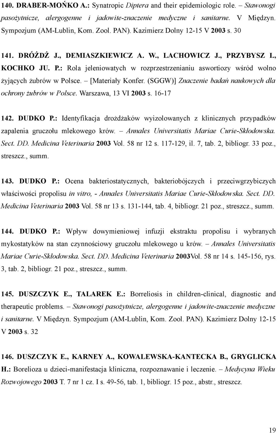 [Materiały Konfer. (SGGW)] Znaczenie badań naukowych dla ochrony żubrów w Polsce. Warszawa, 13 VI 2003 s. 16-17 142. DUDKO P.