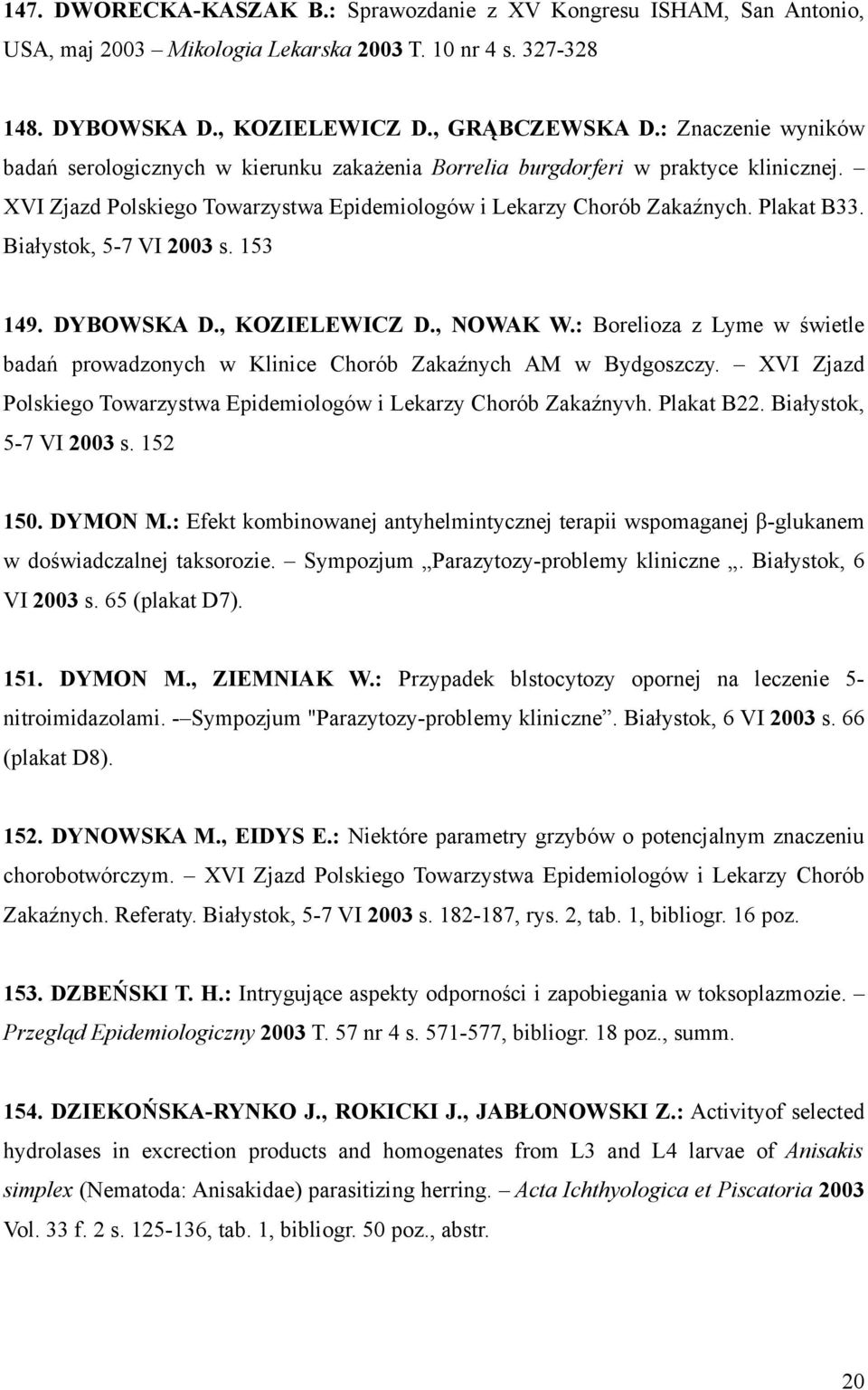 Białystok, 5-7 VI 2003 s. 153 149. DYBOWSKA D., KOZIELEWICZ D., NOWAK W.: Borelioza z Lyme w świetle badań prowadzonych w Klinice Chorób Zakaźnych AM w Bydgoszczy.