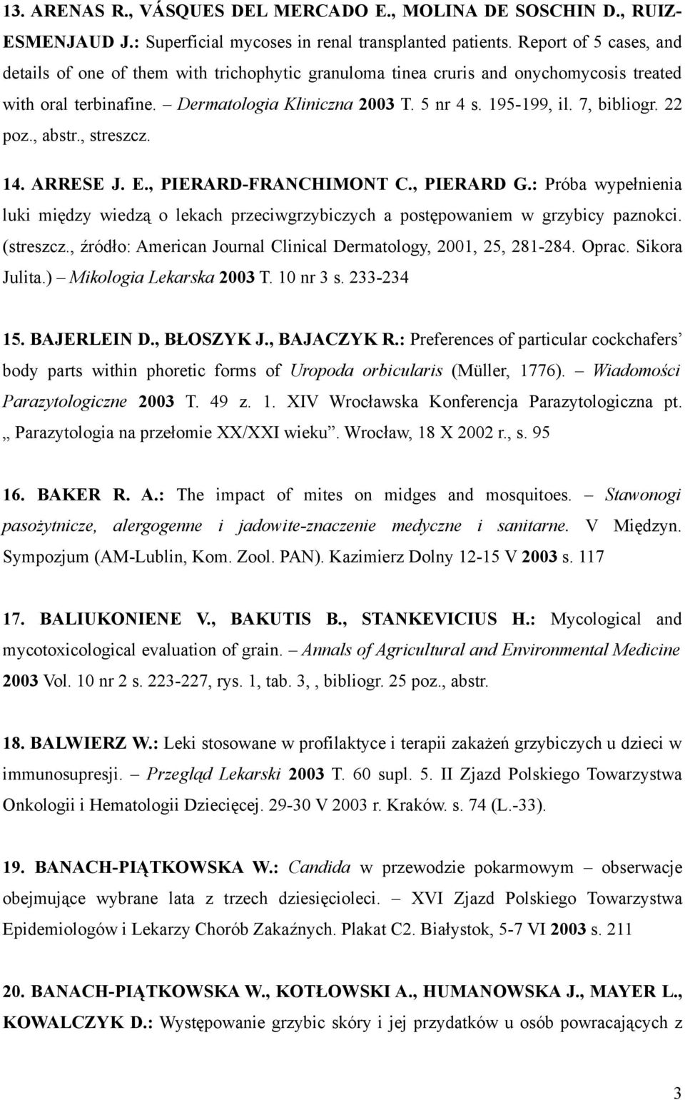 7, bibliogr. 22 poz., abstr., streszcz. 14. ARRESE J. E., PIERARD-FRANCHIMONT C., PIERARD G.: Próba wypełnienia luki między wiedzą o lekach przeciwgrzybiczych a postępowaniem w grzybicy paznokci.