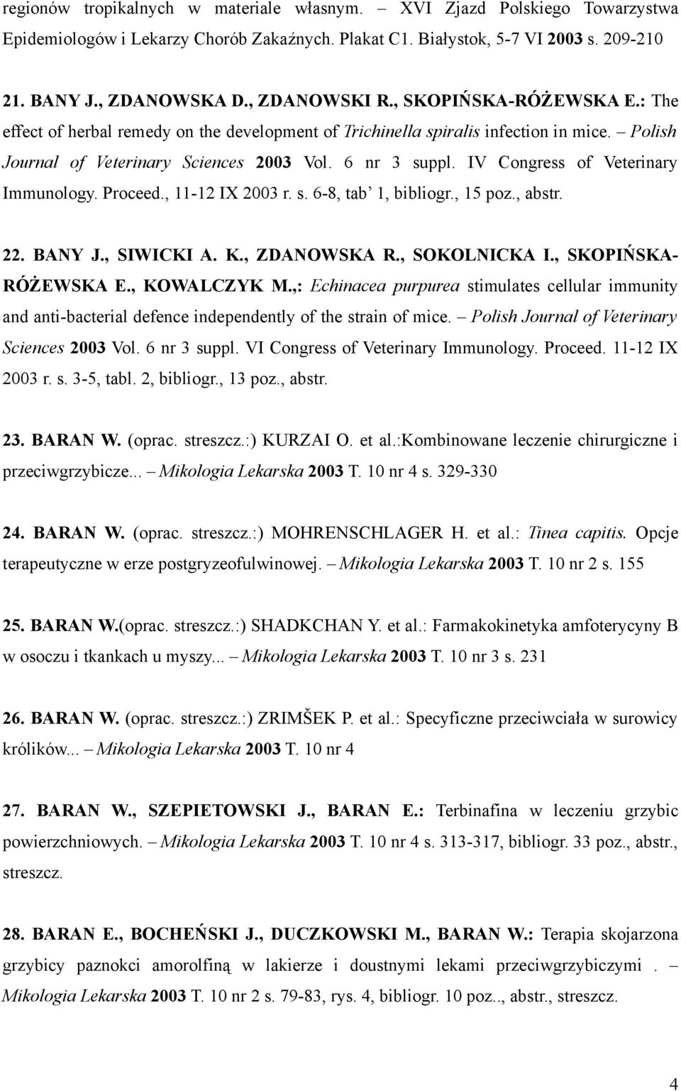 IV Congress of Veterinary Immunology. Proceed., 11-12 IX 2003 r. s. 6-8, tab 1, bibliogr., 15 poz., abstr. 22. BANY J., SIWICKI A. K., ZDANOWSKA R., SOKOLNICKA I., SKOPIŃSKA- RÓŻEWSKA E., KOWALCZYK M.