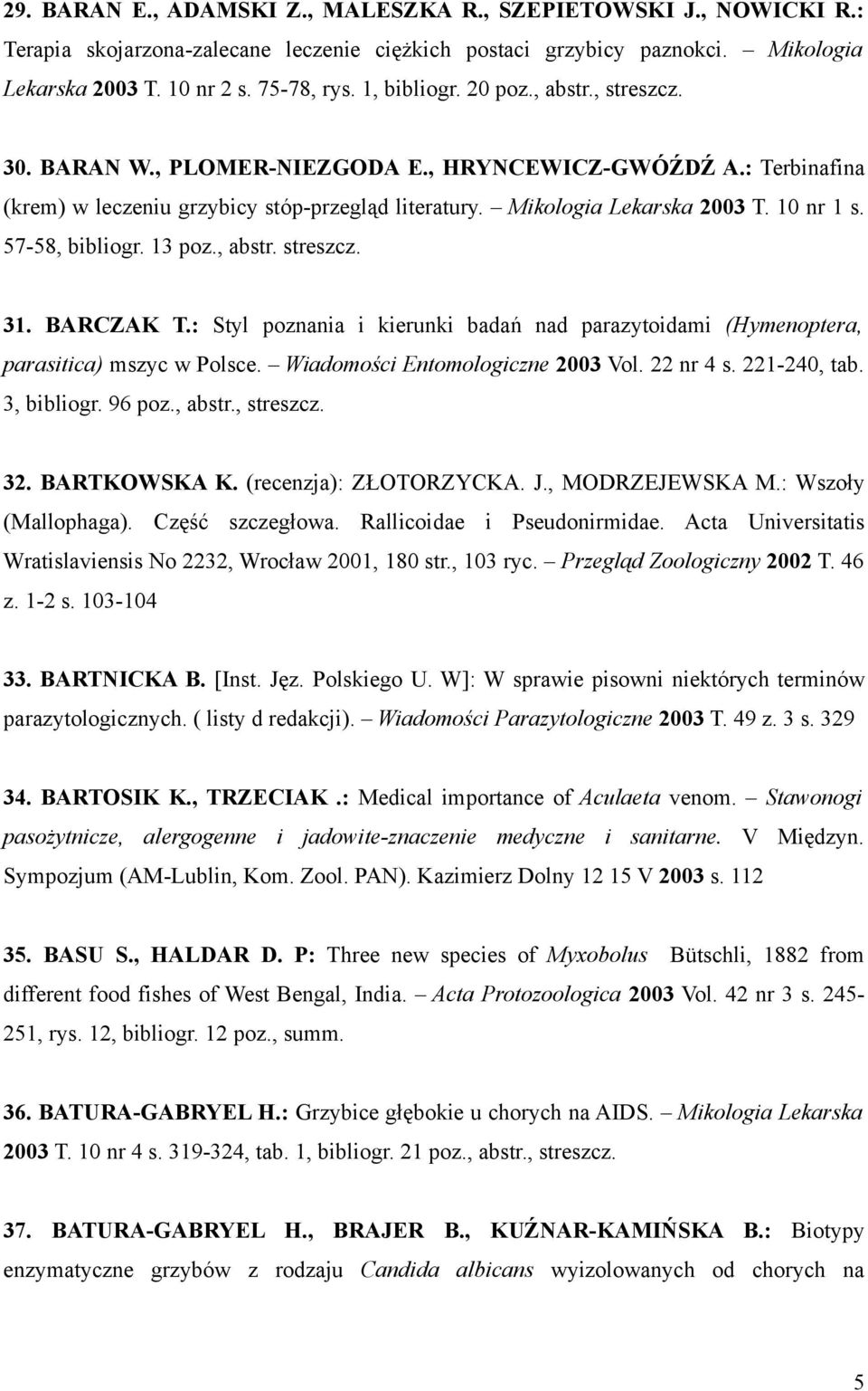 57-58, bibliogr. 13 poz., abstr. streszcz. 31. BARCZAK T.: Styl poznania i kierunki badań nad parazytoidami (Hymenoptera, parasitica) mszyc w Polsce. Wiadomości Entomologiczne 2003 Vol. 22 nr 4 s.