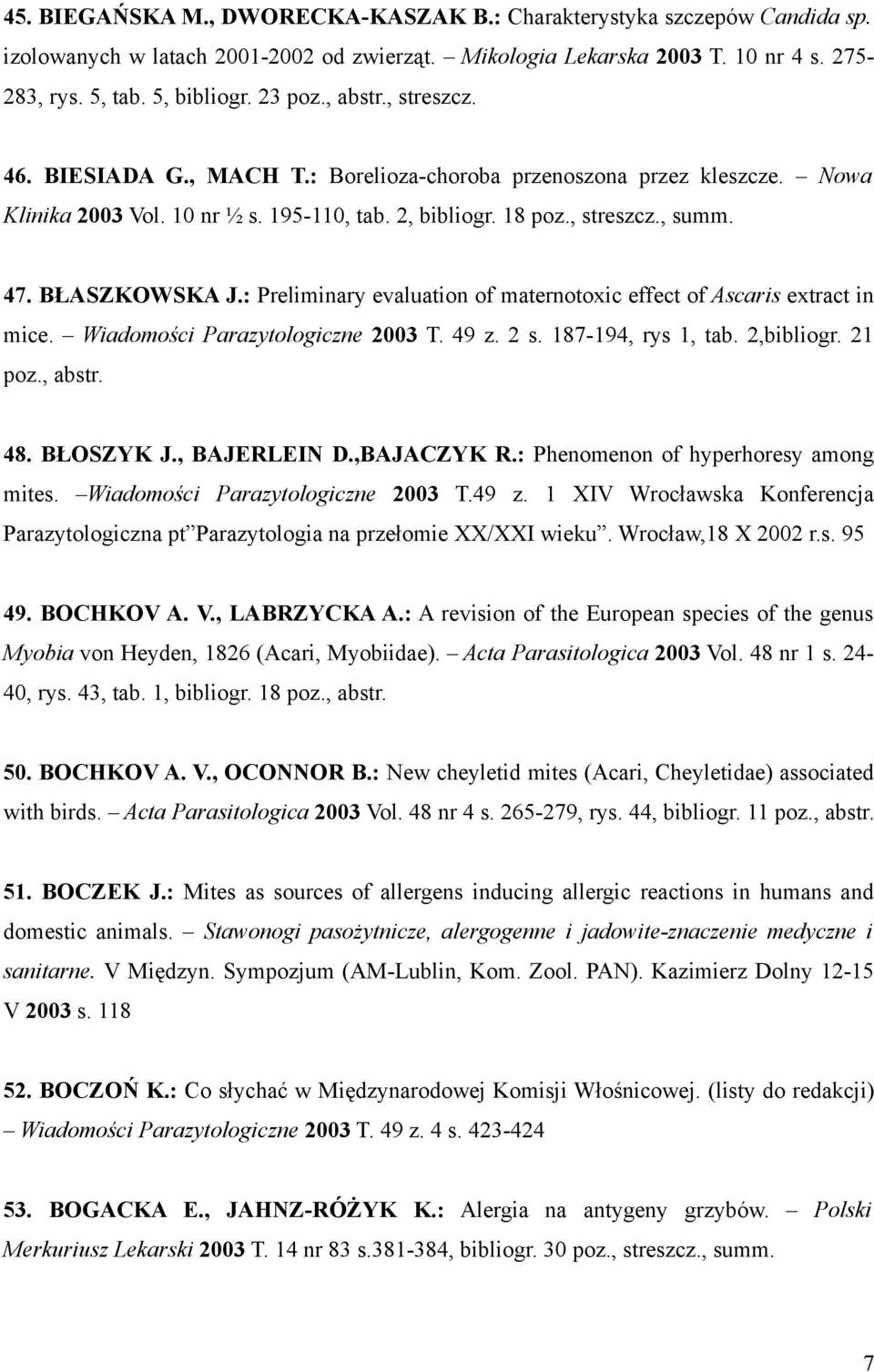 : Preliminary evaluation of maternotoxic effect of Ascaris extract in mice. Wiadomości Parazytologiczne 2003 T. 49 z. 2 s. 187-194, rys 1, tab. 2,bibliogr. 21 poz., abstr. 48. BŁOSZYK J., BAJERLEIN D.