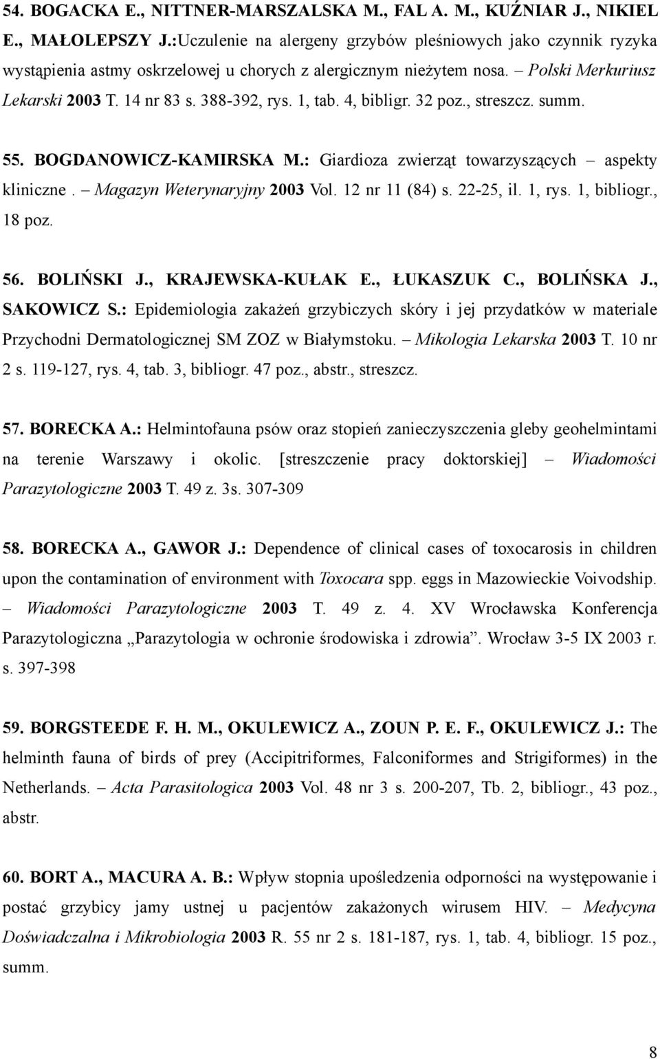 4, bibligr. 32 poz., streszcz. summ. 55. BOGDANOWICZ-KAMIRSKA M.: Giardioza zwierząt towarzyszących aspekty kliniczne. Magazyn Weterynaryjny 2003 Vol. 12 nr 11 (84) s. 22-25, il. 1, rys. 1, bibliogr.