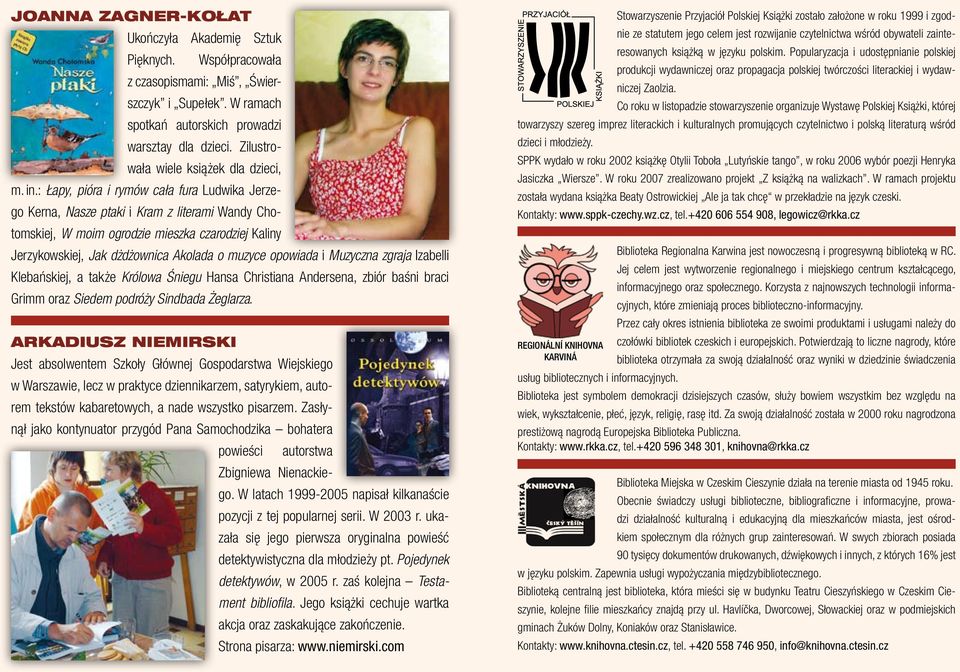 : Łapy, pióra i rymów cała fura Ludwika Jerzego Kerna, Nasze ptaki i Kram z literami Wandy Chotomskiej, W moim ogrodzie mieszka czarodziej Kaliny Jerzykowskiej, Jak dżdżow nica Akolada o muzyce