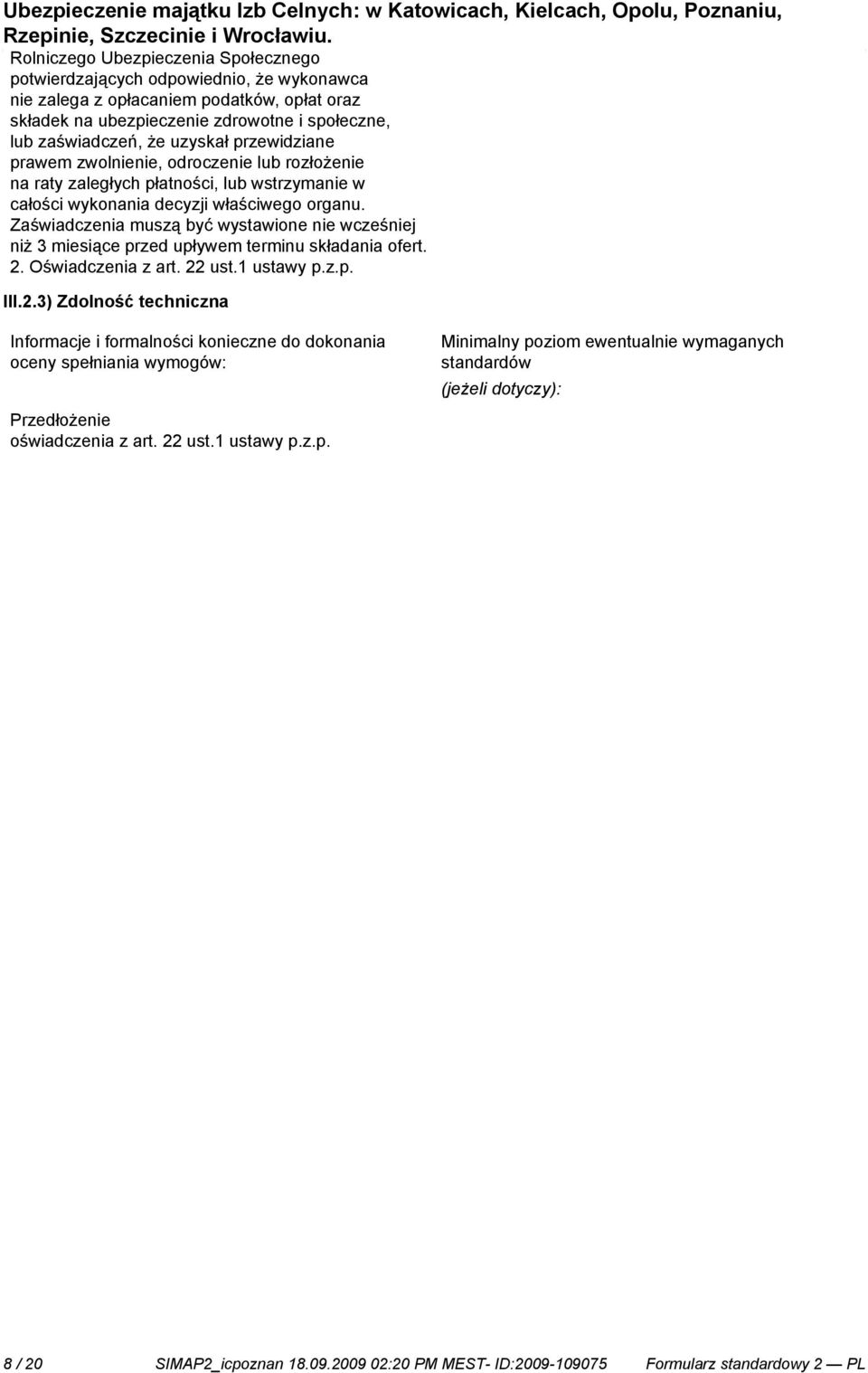 Zaświadczenia muszą być wystawione wcześj niż 3 miesiące przed upływem terminu składania ofert. 2.