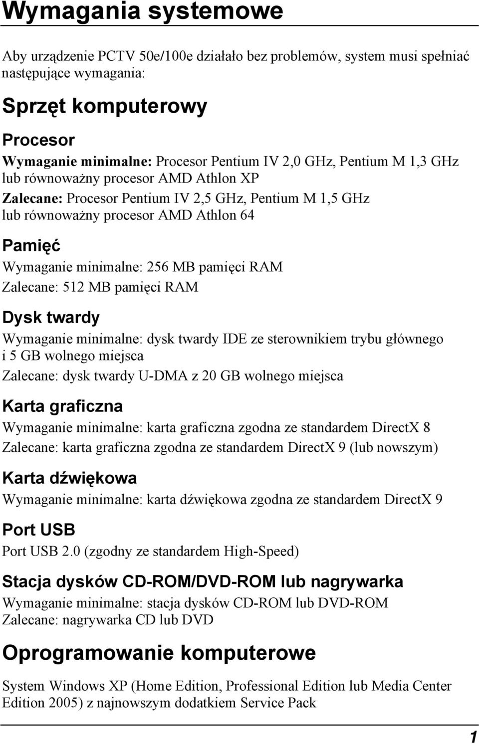 Zalecane: 512 MB pamięci RAM Dysk twardy Wymaganie minimalne: dysk twardy IDE ze sterownikiem trybu głównego i 5 GB wolnego miejsca Zalecane: dysk twardy U-DMA z 20 GB wolnego miejsca Karta graficzna