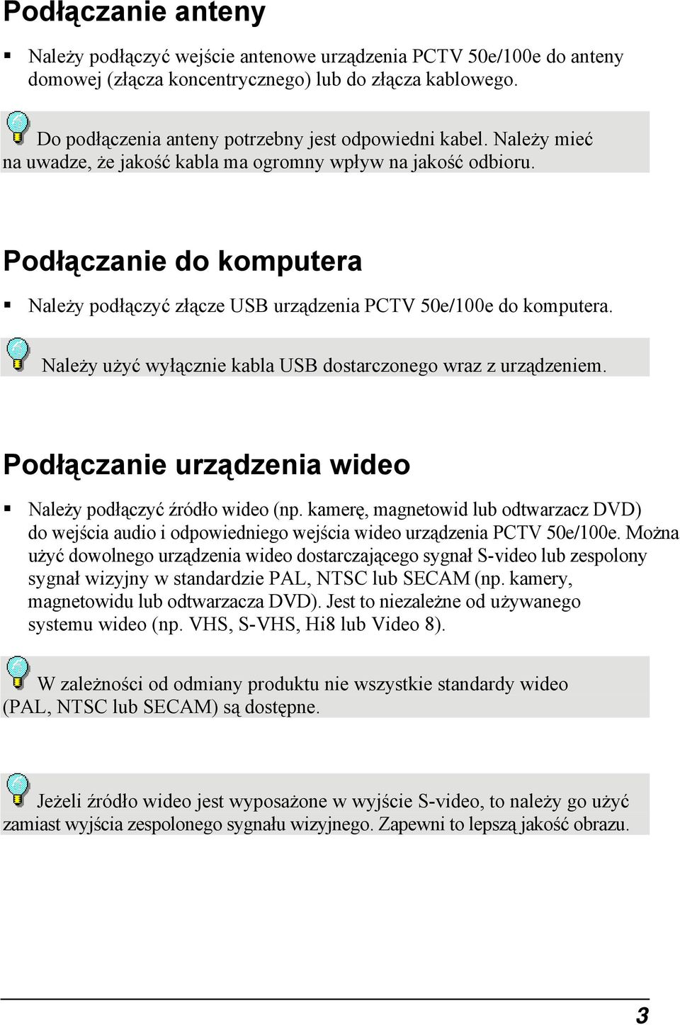 Należy użyć wyłącznie kabla USB dostarczonego wraz z urządzeniem. Podłączanie urządzenia wideo Należy podłączyć źródło wideo (np.