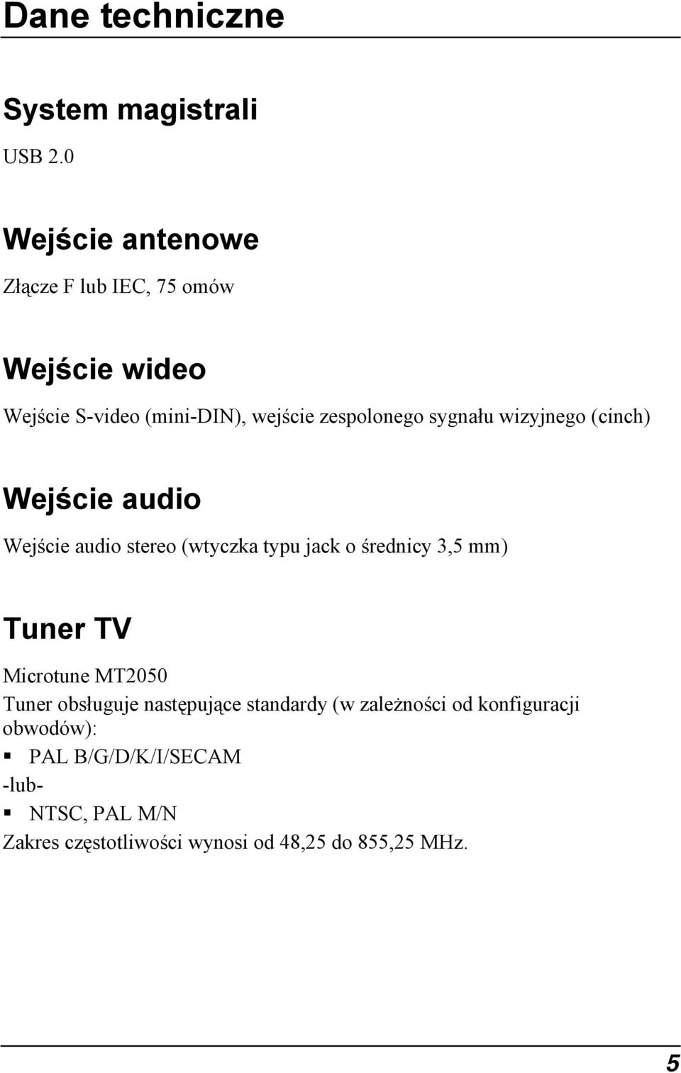 sygnału wizyjnego (cinch) Wejście audio Wejście audio stereo (wtyczka typu jack o średnicy 3,5 mm) Tuner TV