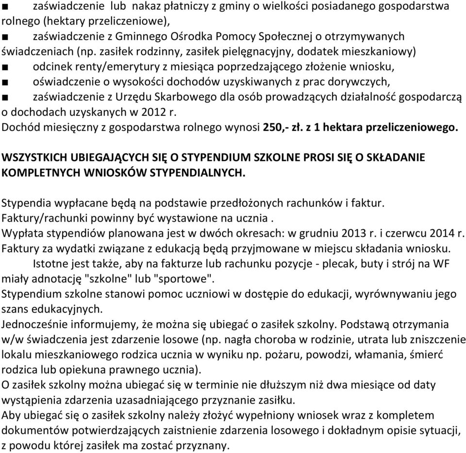 zaświadczenie z Urzędu Skarbowego dla osób prowadzących działalność gospodarczą o dochodach uzyskanych w 2012 r. Dochód miesięczny z gospodarstwa rolnego wynosi 250,- zł. z 1 hektara przeliczeniowego.