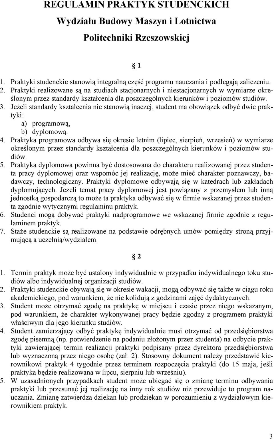 Jeżeli standardy kształcenia nie stanowią inaczej, student ma obowiązek odbyć dwie praktyki: a) programową, b) dyplomową. 4.