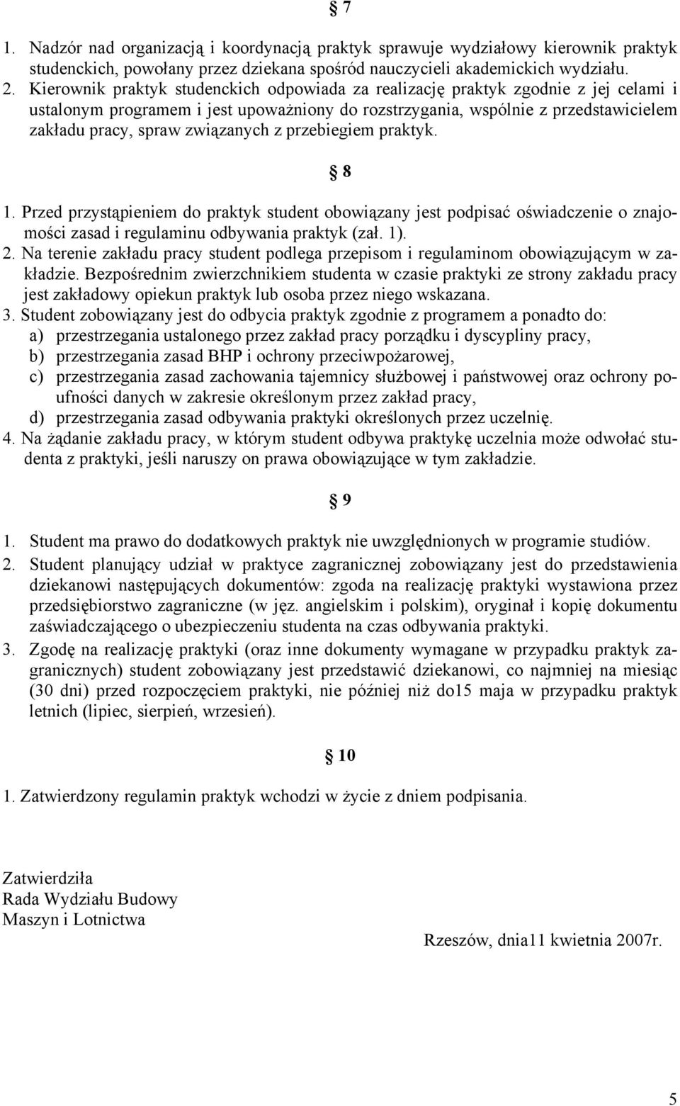 związanych z przebiegiem praktyk. 8 1. Przed przystąpieniem do praktyk student obowiązany jest podpisać oświadczenie o znajomości zasad i regulaminu odbywania praktyk (zał. 1). 2.