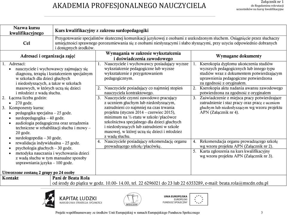 rewalidacja indywidualna 25 godz. psychologia głuchych 30 godz. metodyka nauczania i wychowania dzieci z wadą słuchu w tym manualne sposoby usprawniania języka 100 godz.