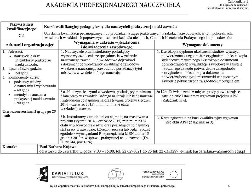 Nauczyciele oraz instruktorzy posiadający wyższe wykształcenie ze specjalnością w zakresie nauczanego zawodu lub świadectwo dojrzałości i dokument potwierdzający kwalifikacje zawodowe w zakresie