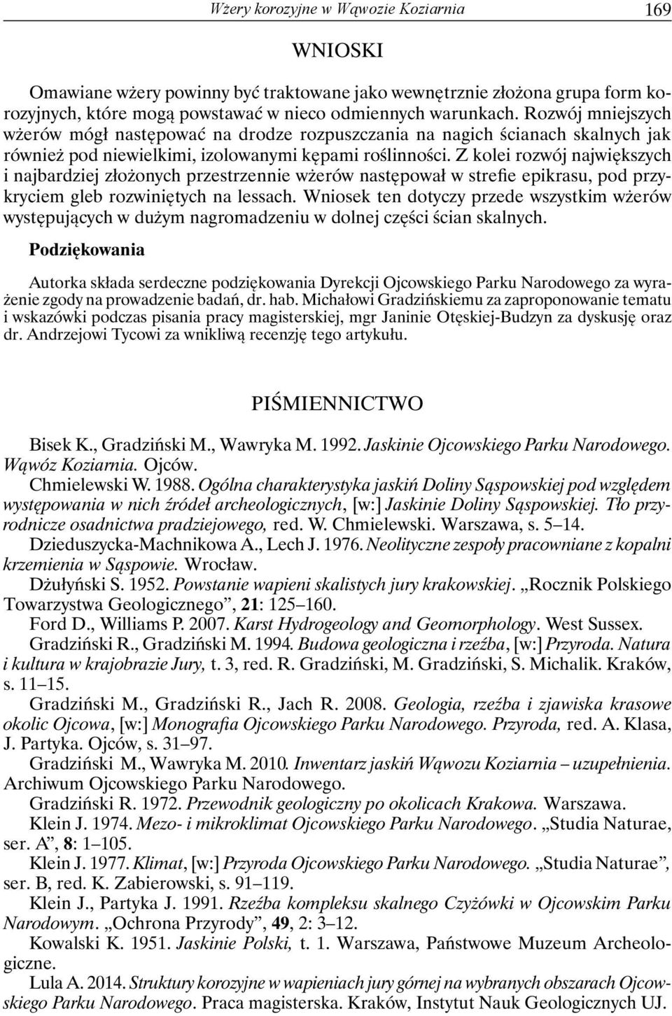 Z kolei rozwój największych i najbardziej złożonych przestrzennie wżerów następował w strefie epikrasu, pod przykryciem gleb rozwiniętych na lessach.
