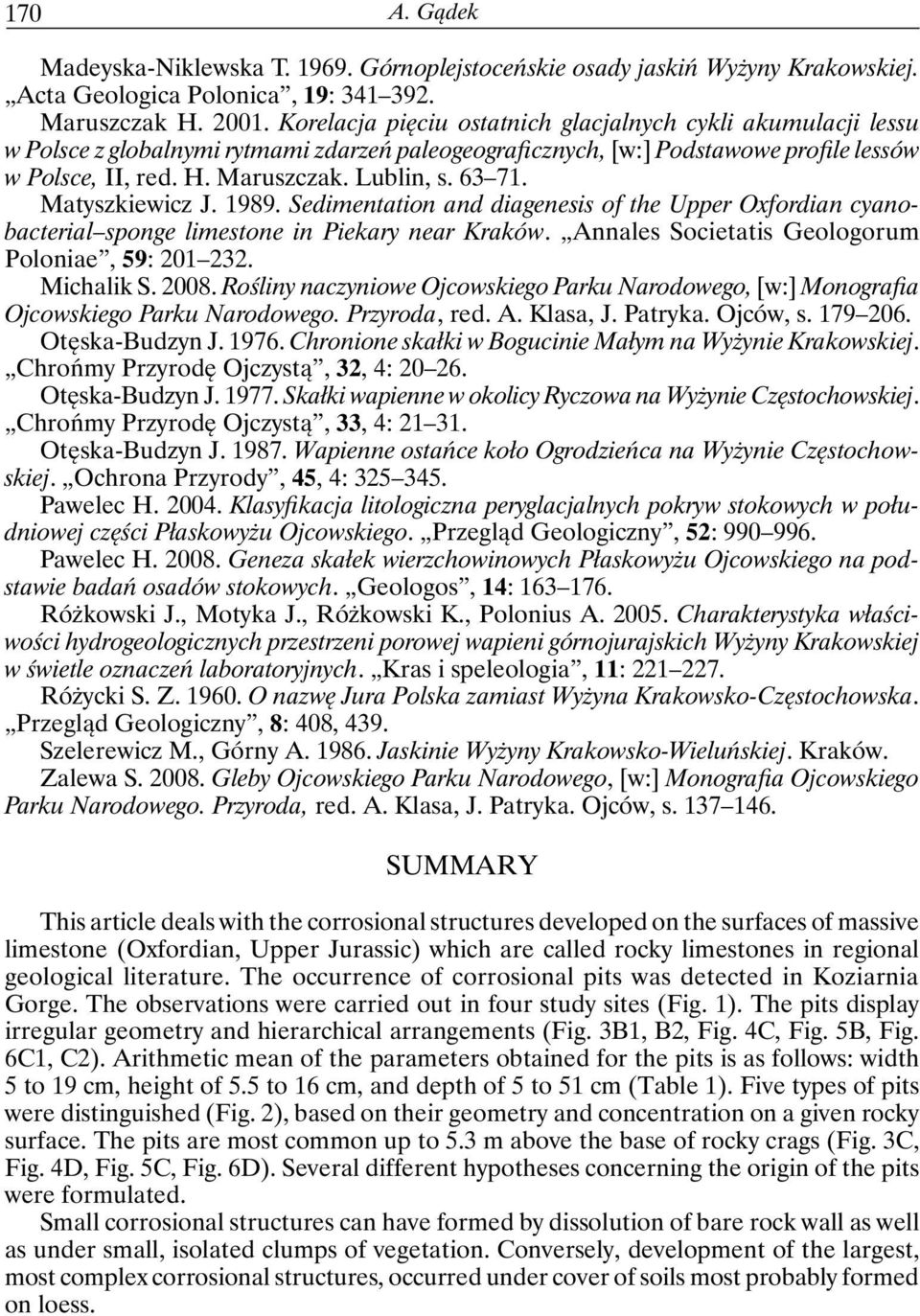 63 71. Matyszkiewicz J. 1989. Sedimentation and diagenesis of the Upper Oxfordian cyanobacterial sponge limestone in Piekary near Kraków. Annales Societatis Geologorum Poloniae, 59: 201 232.