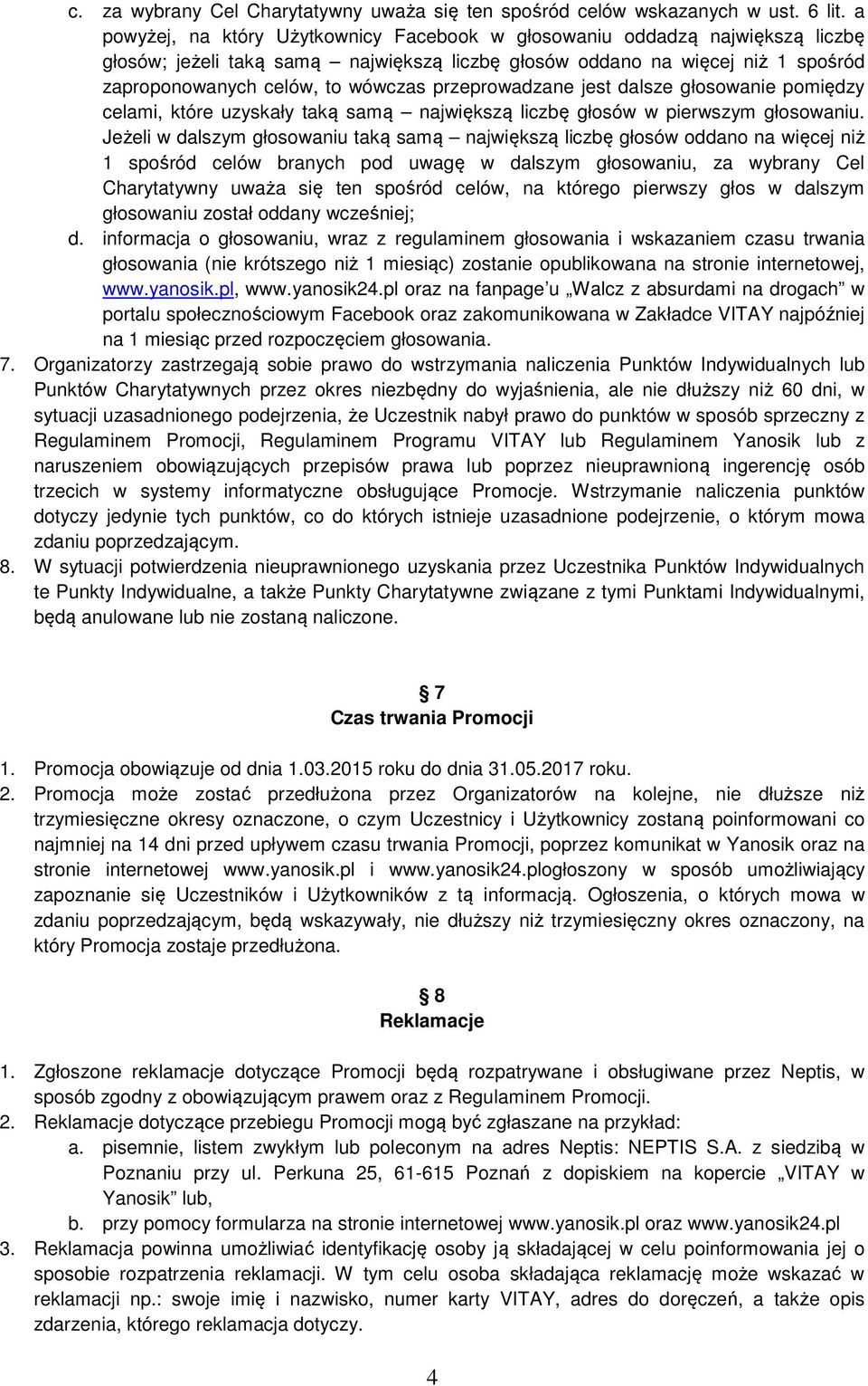 przeprowadzane jest dalsze głosowanie pomiędzy celami, które uzyskały taką samą największą liczbę głosów w pierwszym głosowaniu.