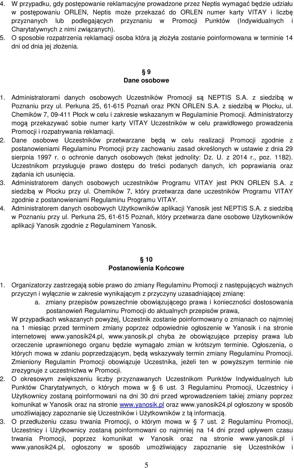 O sposobie rozpatrzenia reklamacji osoba która ją złożyła zostanie poinformowana w terminie 14 dni od dnia jej złożenia. 9 Dane osobowe 1.