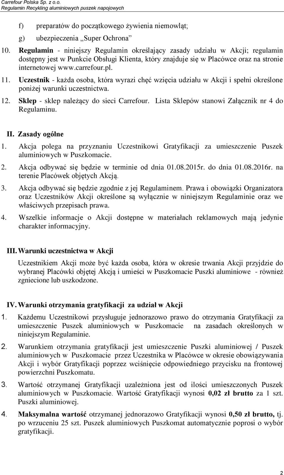 Uczestnik - każda osoba, która wyrazi chęć wzięcia udziału w Akcji i spełni określone poniżej warunki uczestnictwa. 12. Sklep - sklep należący do sieci.