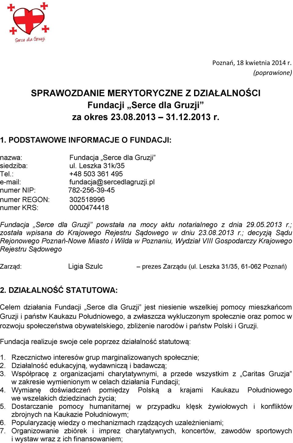 pl numer NIP: 782-256-39-45 numer REGON: 302518996 numer KRS: 0000474418 Fundacja Serce dla Gruzji powstała na mocy aktu notarialnego z dnia 29.05.2013 r.