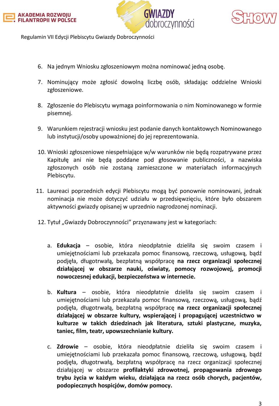 Warunkiem rejestracji wniosku jest podanie danych kontaktowych Nominowanego lub instytucji/osoby upoważnionej do jej reprezentowania. 10.