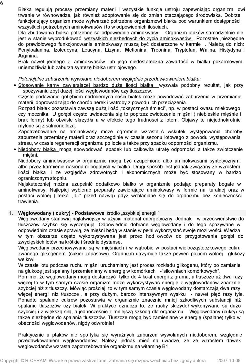 Dla zbudowania białka potrzebne są odpowiednie aminokwasy. Organizm ptaków samodzielnie nie jest w stanie wyprodukować wszystkich niezbędnych do życia aminokwasów.
