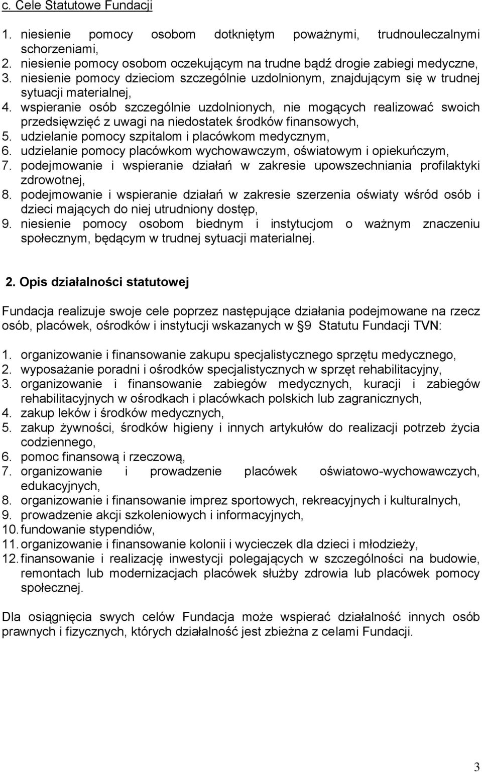 wspieranie osób szczególnie uzdolnionych, nie mogących realizować swoich przedsięwzięć z uwagi na niedostatek rodków finansowych, 5. udzielanie pomocy szpitalom i placówkom medycznym, 6.