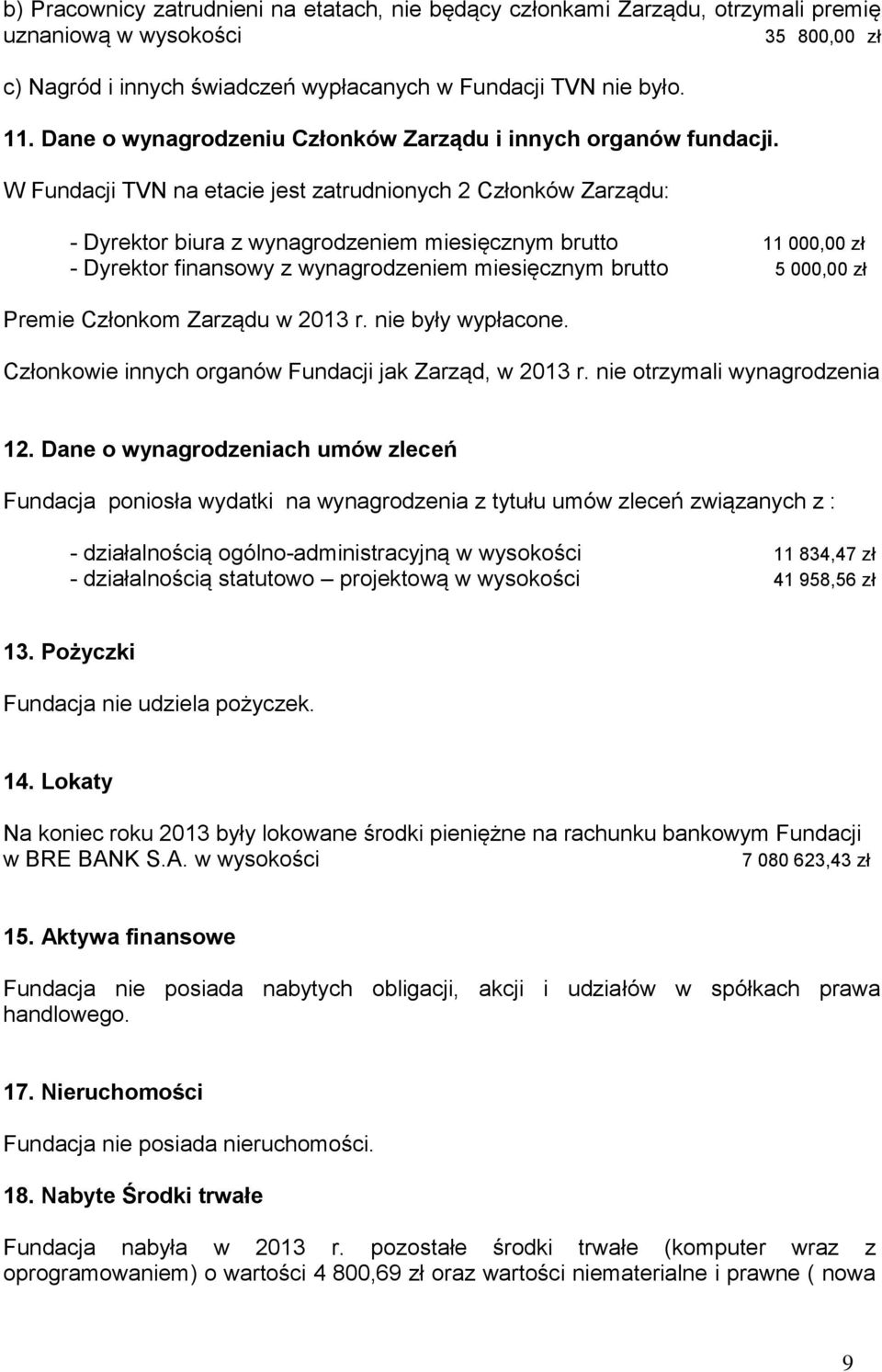 W Fundacji TVN na etacie jest zatrudnionych 2 Członków Zarządu: - Dyrektor biura z wynagrodzeniem miesięcznym brutto 11 000,00 zł - Dyrektor finansowy z wynagrodzeniem miesięcznym brutto 5 000,00 zł