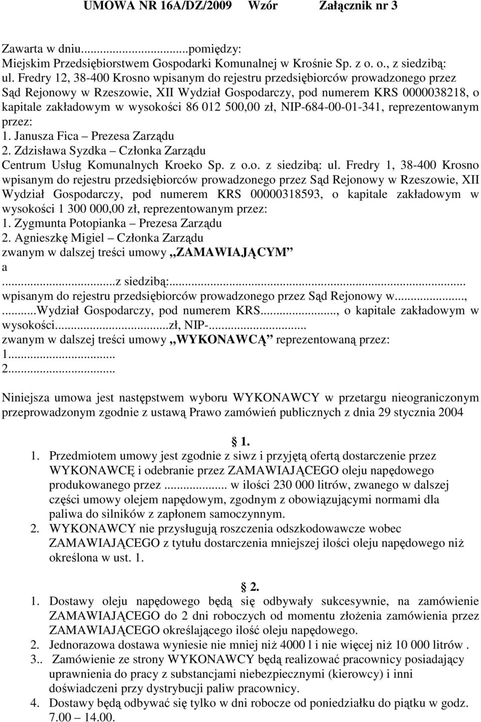 012 500,00 zł, NIP-684-00-01-341, reprezentowanym przez: 1. Janusza Fica Prezesa Zarządu 2. Zdzisława Syzdka Członka Zarządu Centrum Usług Komunalnych Kroeko Sp. z o.o. z siedzibą: ul.