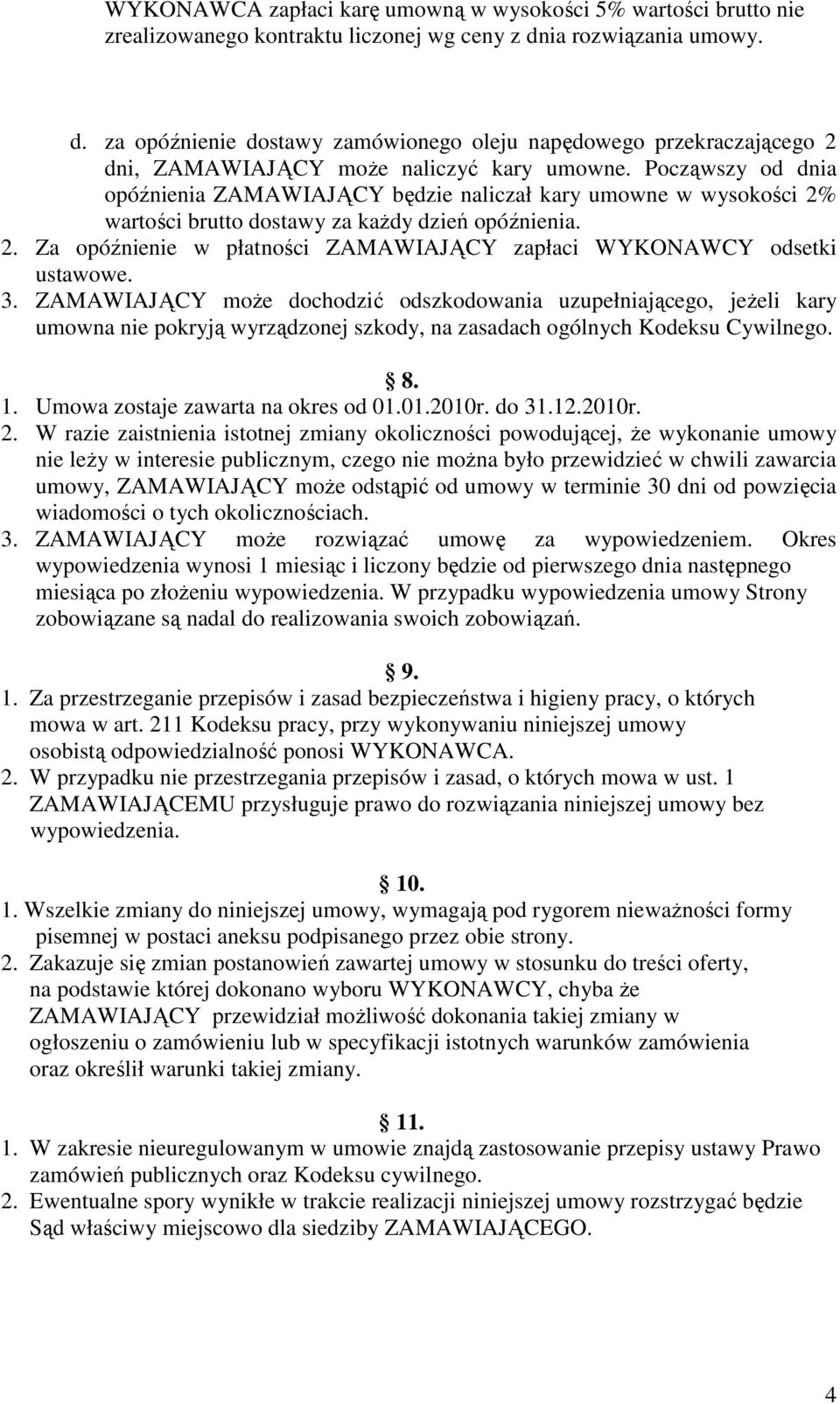 Począwszy od dnia opóźnienia ZAMAWIAJĄCY będzie naliczał kary umowne w wysokości 2% wartości brutto dostawy za kaŝdy dzień opóźnienia. 2. Za opóźnienie w płatności ZAMAWIAJĄCY zapłaci WYKONAWCY odsetki ustawowe.