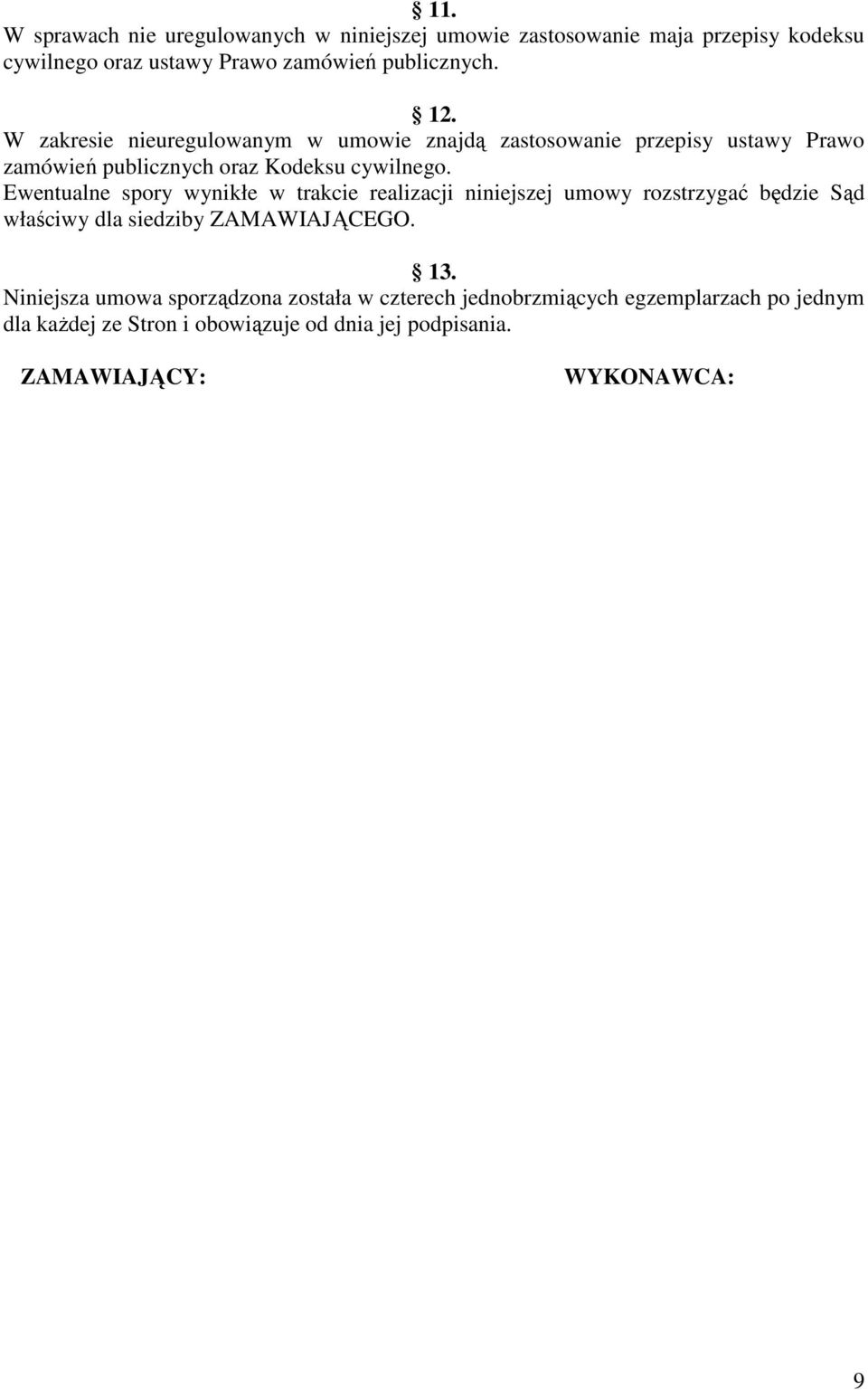 Ewentualne spory wynikłe w trakcie realizacji niniejszej umowy rozstrzygać będzie Sąd właściwy dla siedziby ZAMAWIAJĄCEGO. 13.