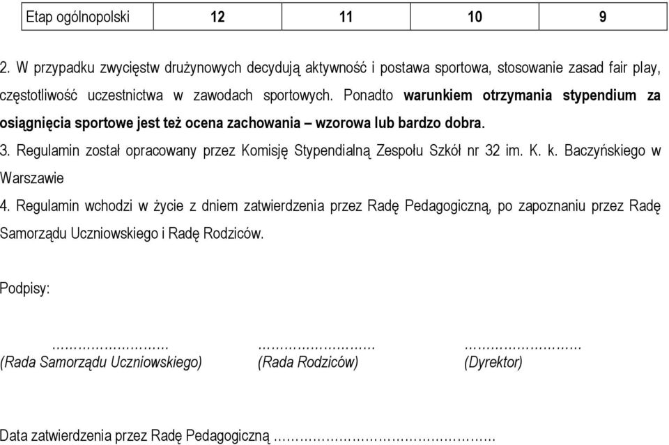 Ponadto warunkiem otrzymania stypendium za osiągnięcia sportowe jest też ocena zachowania wzorowa lub bardzo dobra. 3.