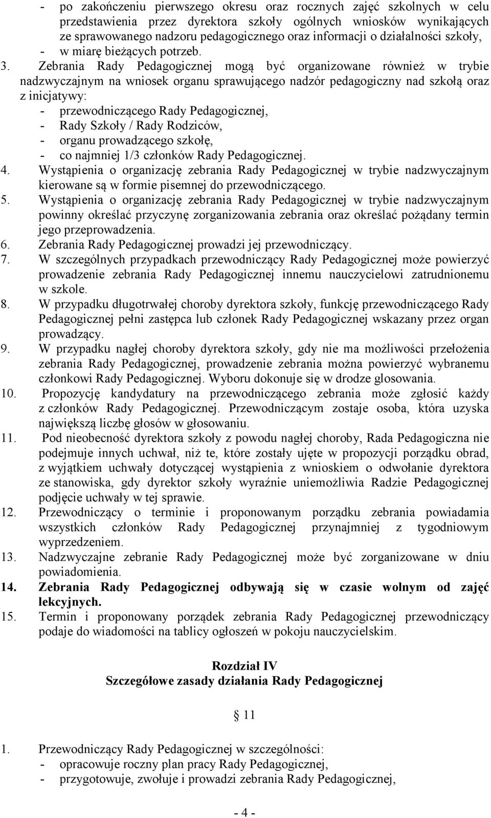 Zebrania mogą być organizowane również w trybie nadzwyczajnym na wniosek organu sprawującego nadzór pedagogiczny nad szkołą oraz z inicjatywy: - przewodniczącego, - Rady Szkoły / Rady Rodziców, -