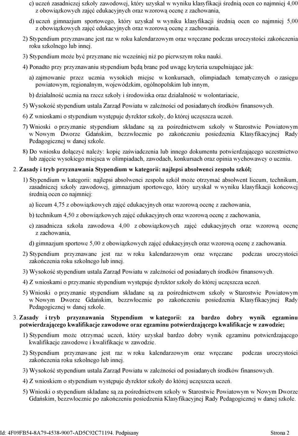 2) Stypendium przyznawane jest raz w roku kalendarzowym oraz wręczane podczas uroczystości zakończenia roku szkolnego lub innej.