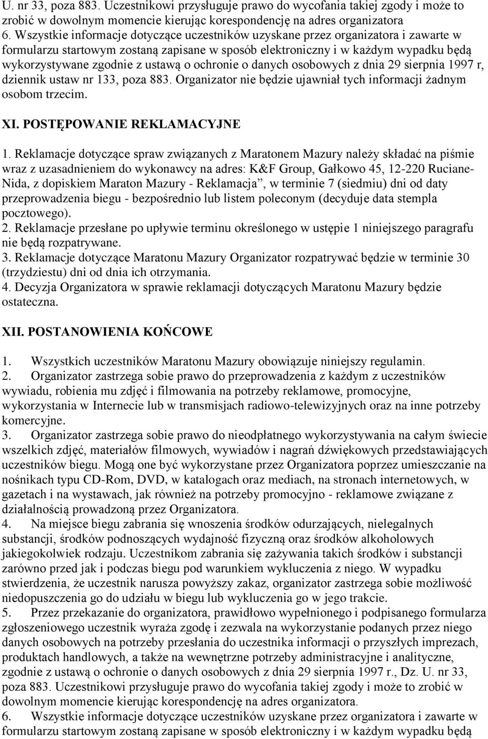 o ochronie o danych osobowych z dnia 29 sierpnia 1997 r, dziennik ustaw nr 133, poza 883. Organizator nie będzie ujawniał tych informacji żadnym osobom trzecim. XI. POSTĘPOWANIE REKLAMACYJNE 1.