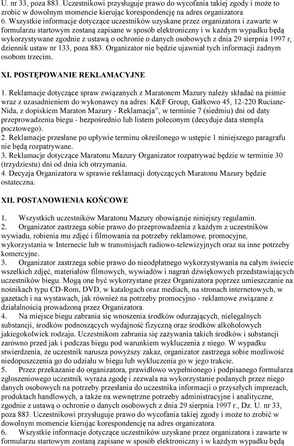 o ochronie o danych osobowych z dnia 29 sierpnia 1997 r, dziennik ustaw nr 133, poza 883. Organizator nie będzie ujawniał tych informacji żadnym osobom trzecim. XI. POSTĘPOWANIE REKLAMACYJNE 1.