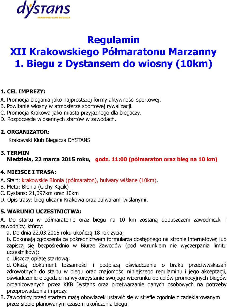 11:00 (półmaraton oraz bieg na 10 km) 4. MIEJSCE I TRASA: A. Start: krakowskie Błonia (półmaraton), bulwary wiślane (10km). B. Meta: Błonia (Cichy Kącik) C. Dystans: 21,097km oraz 10km D.