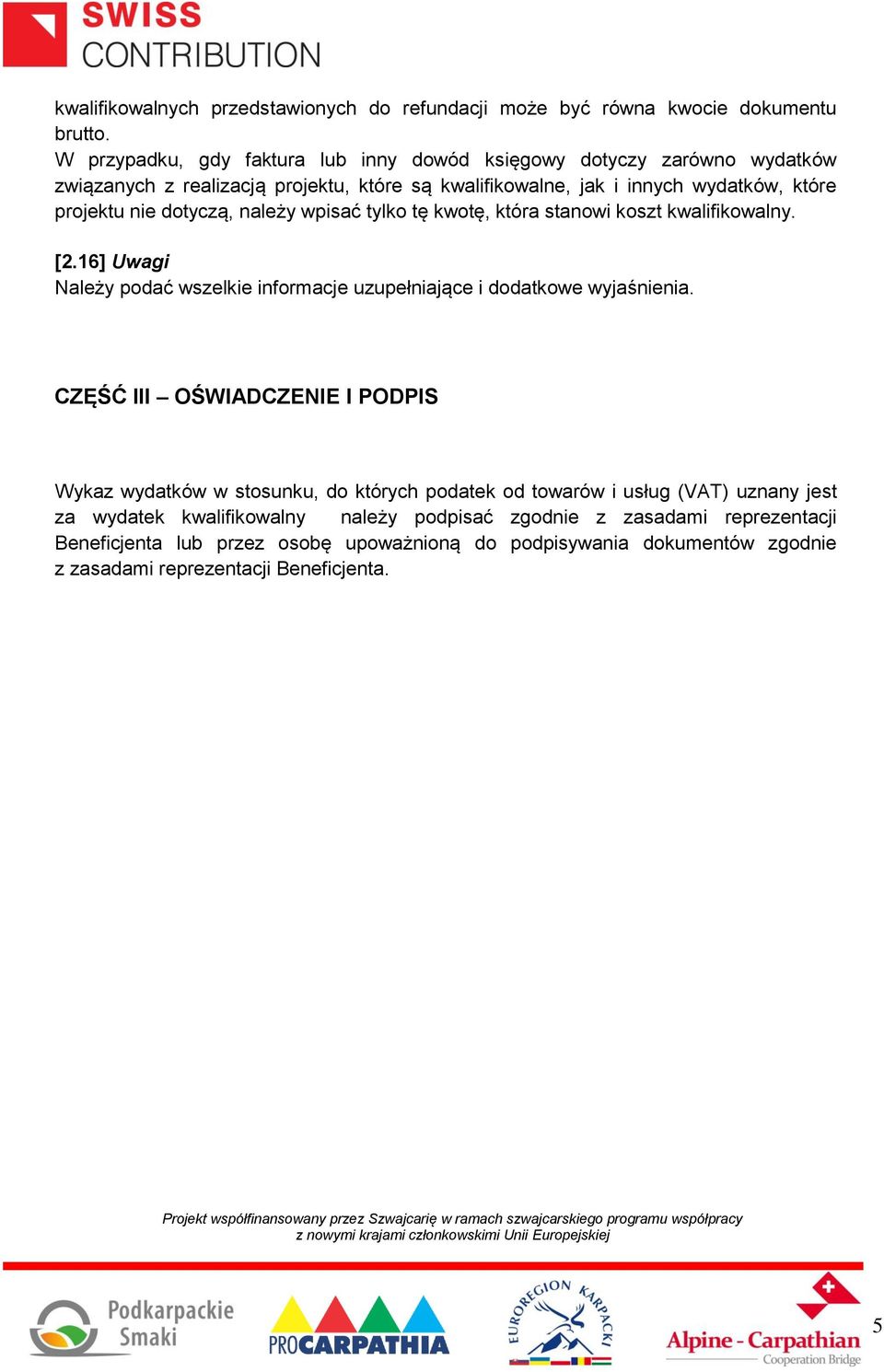 dotyczą, należy wpisać tylko tę kwotę, która stanowi koszt kwalifikowalny. [2.16] Uwagi Należy podać wszelkie informacje uzupełniające i dodatkowe wyjaśnienia.