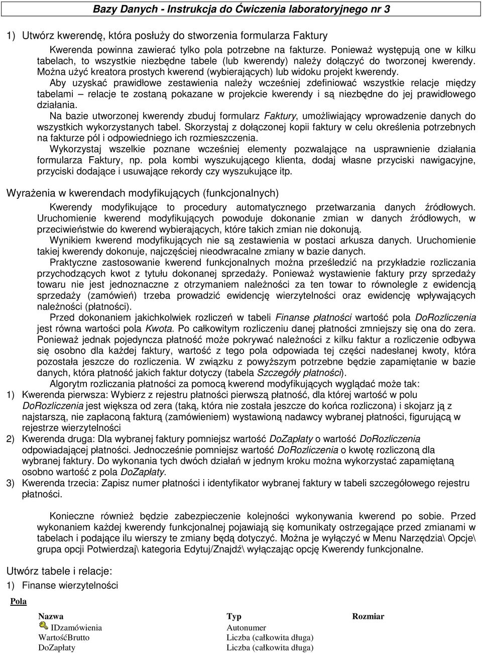 Można użyć kreatora prostych kwerend (wybierających) lub widoku projekt kwerendy.