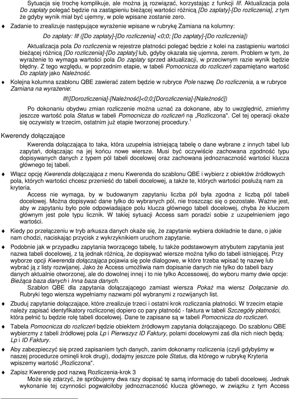 Zadanie to zrealizuje następujące wyrażenie wpisane w rubrykę Zamiana na kolumny: Do zapłaty: Ilf ([Do zapłaty]-[do rozliczenia] <0;0; [Do zapłaty]-[do rozliczenia]) Aktualizacja pola Do rozliczenia